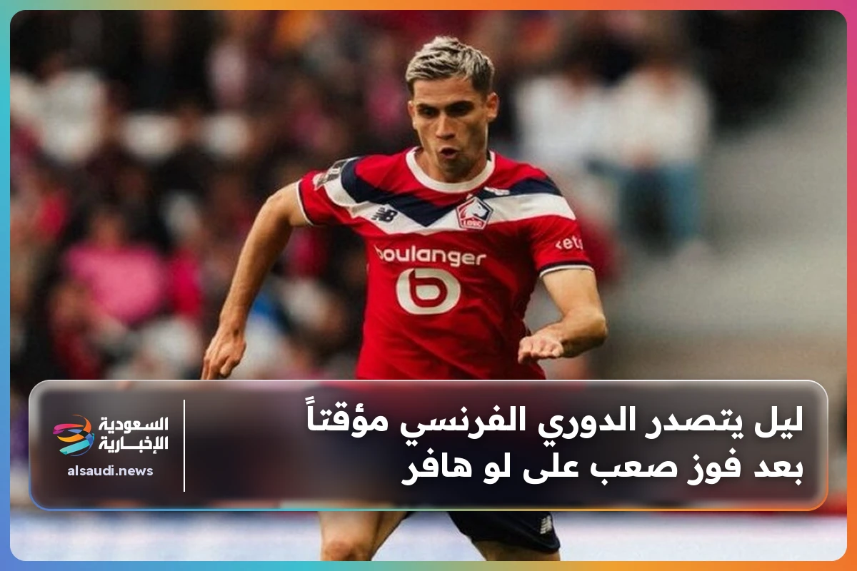 ليل يتصدر الدوري الفرنسي مؤقتاً بعد فوز صعب على لو هافر