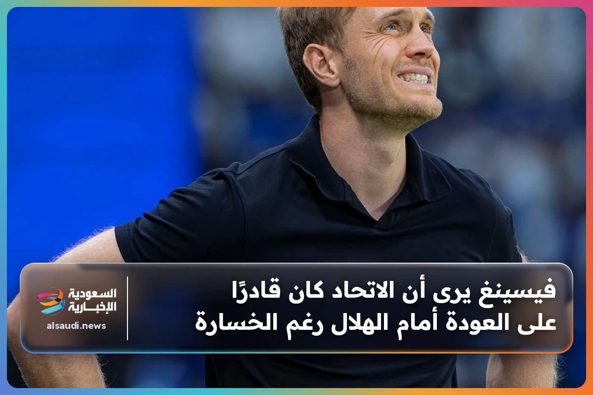 فيسينغ يرى أن الاتحاد كان قادرًا على العودة أمام الهلال رغم الخسارة
