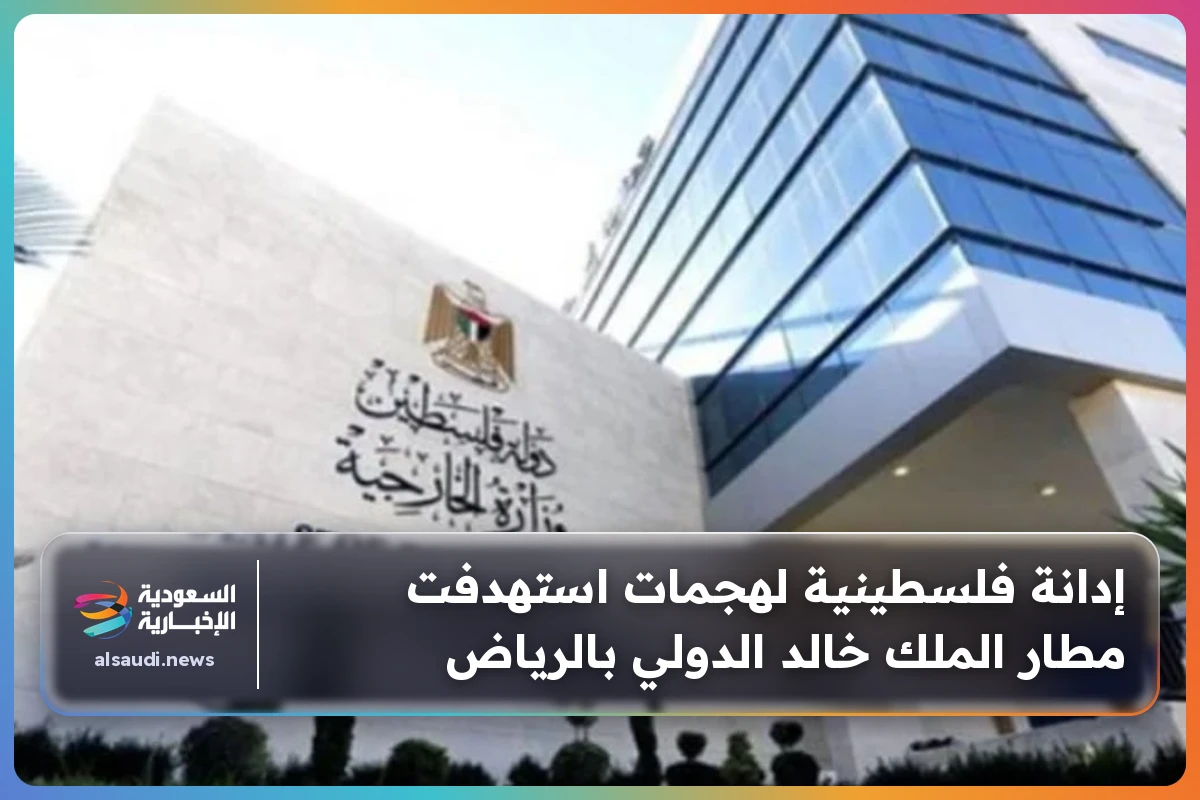 إدانة فلسطينية لهجمات استهدفت مطار الملك خالد الدولي بالرياض
