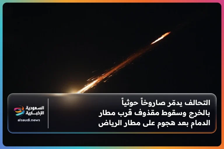 التحالف يدمّر صاروخاً حوثياً بالخرج وسقوط مقذوف قرب مطار الدمام بعد هجوم على مطار الرياض