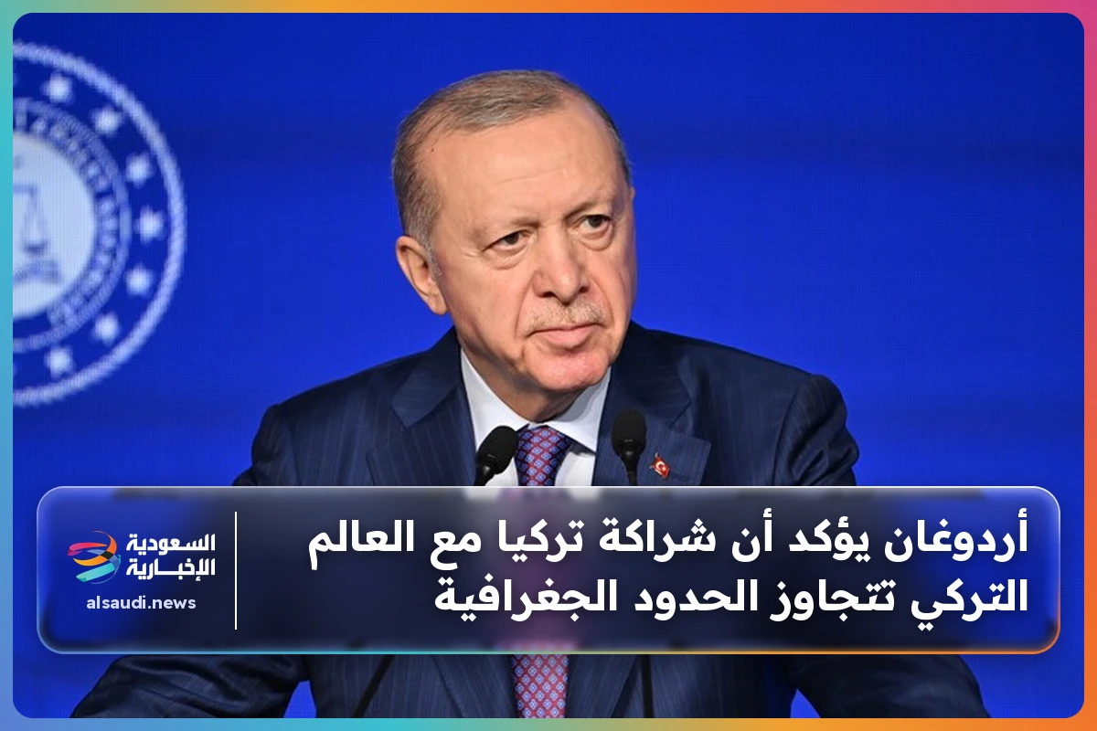 أردوغان يؤكد أن شراكة تركيا مع العالم التركي تتجاوز الحدود الجغرافية