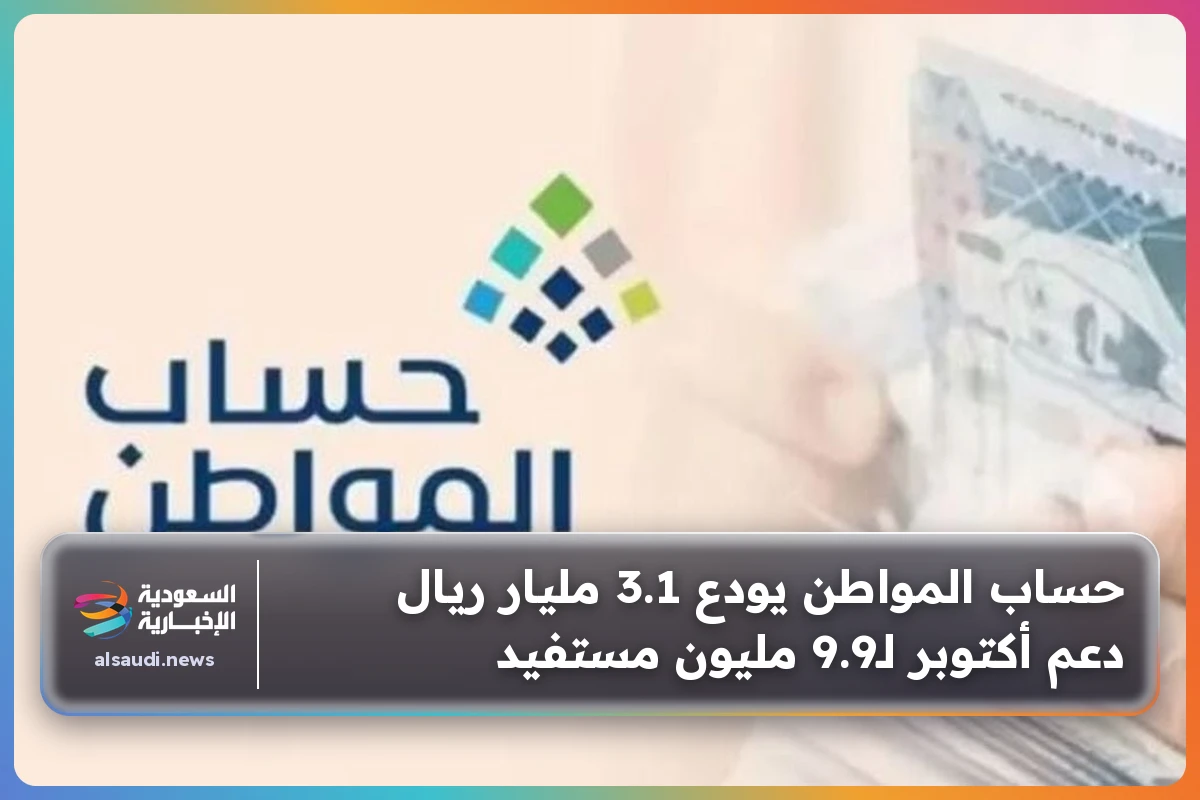 حساب المواطن يودع 3.1 مليار ريال دعم أكتوبر لـ9.9 مليون مستفيد