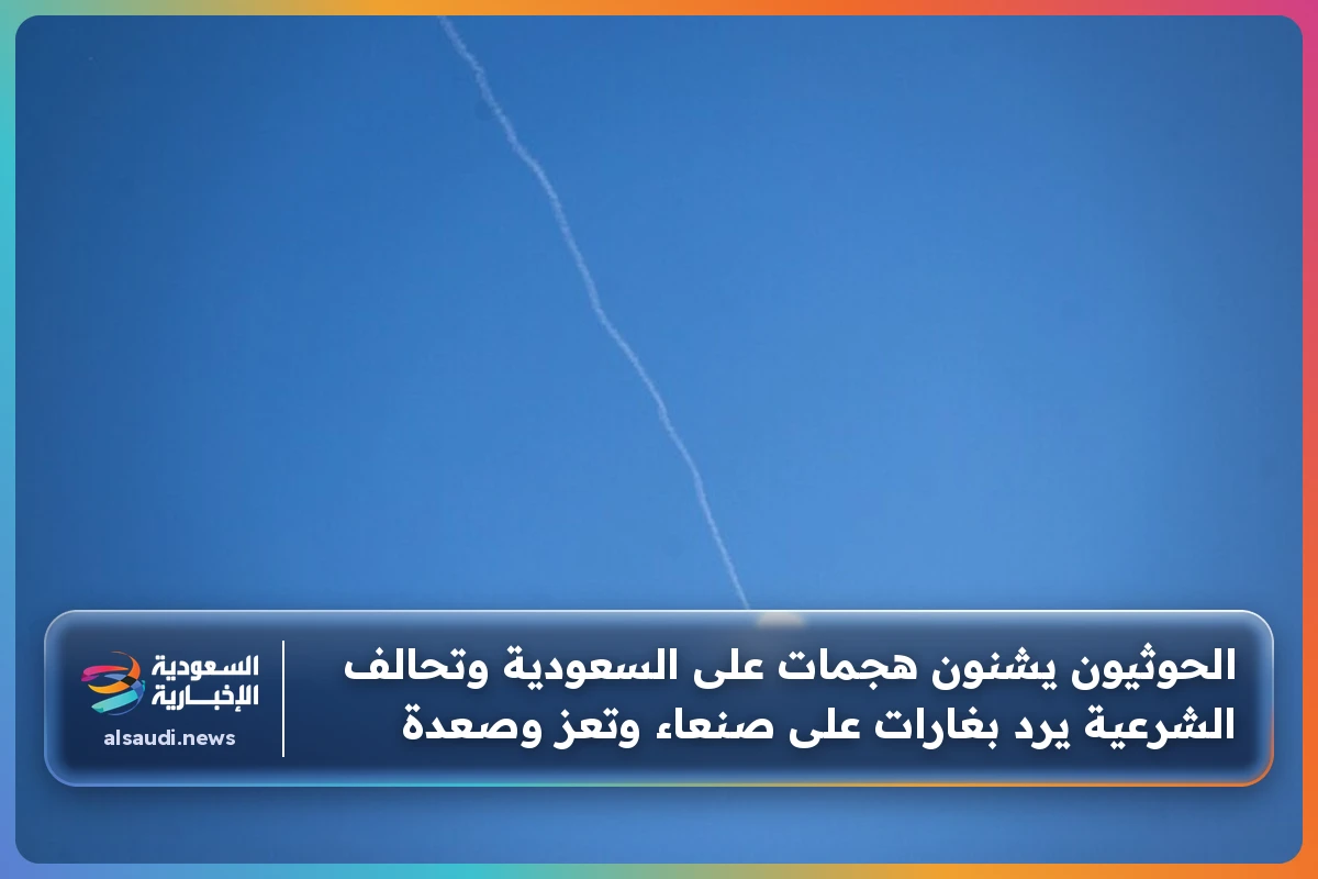 الحوثيون يشنون هجمات على السعودية وتحالف الشرعية يرد بغارات على صنعاء وتعز وصعدة