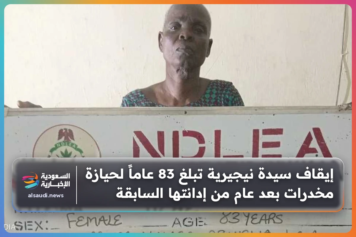 إيقاف سيدة نيجيرية تبلغ 83 عاماً لحيازة مخدرات بعد عام من إدانتها السابقة