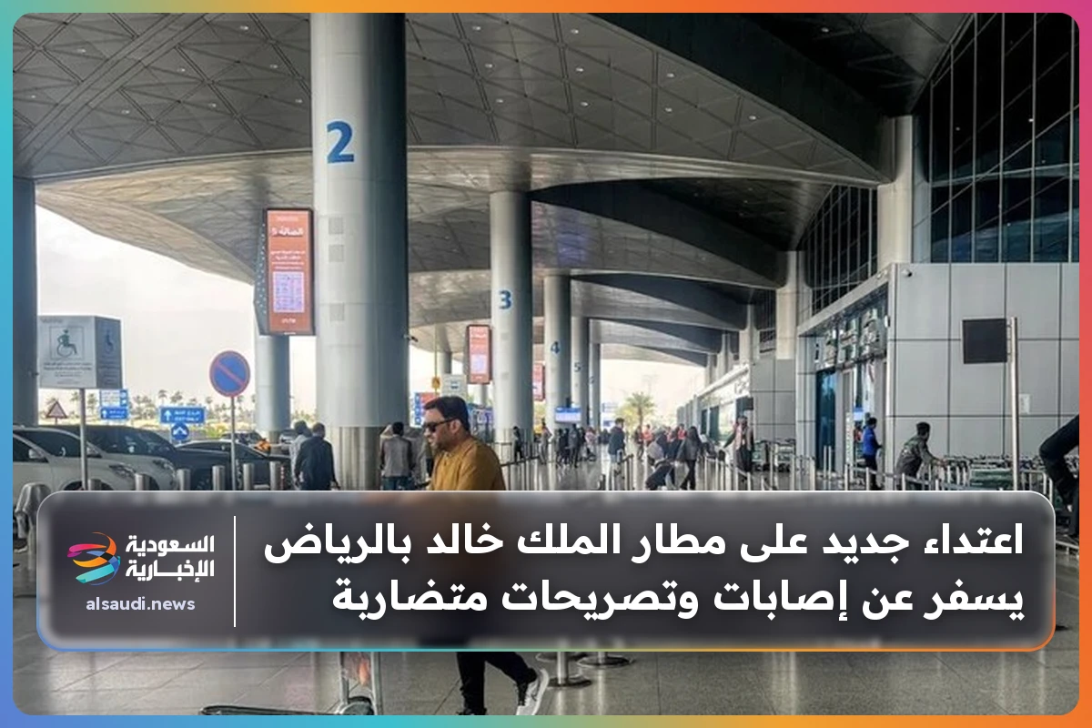 اعتداء جديد على مطار الملك خالد بالرياض يسفر عن إصابات وتصريحات متضاربة