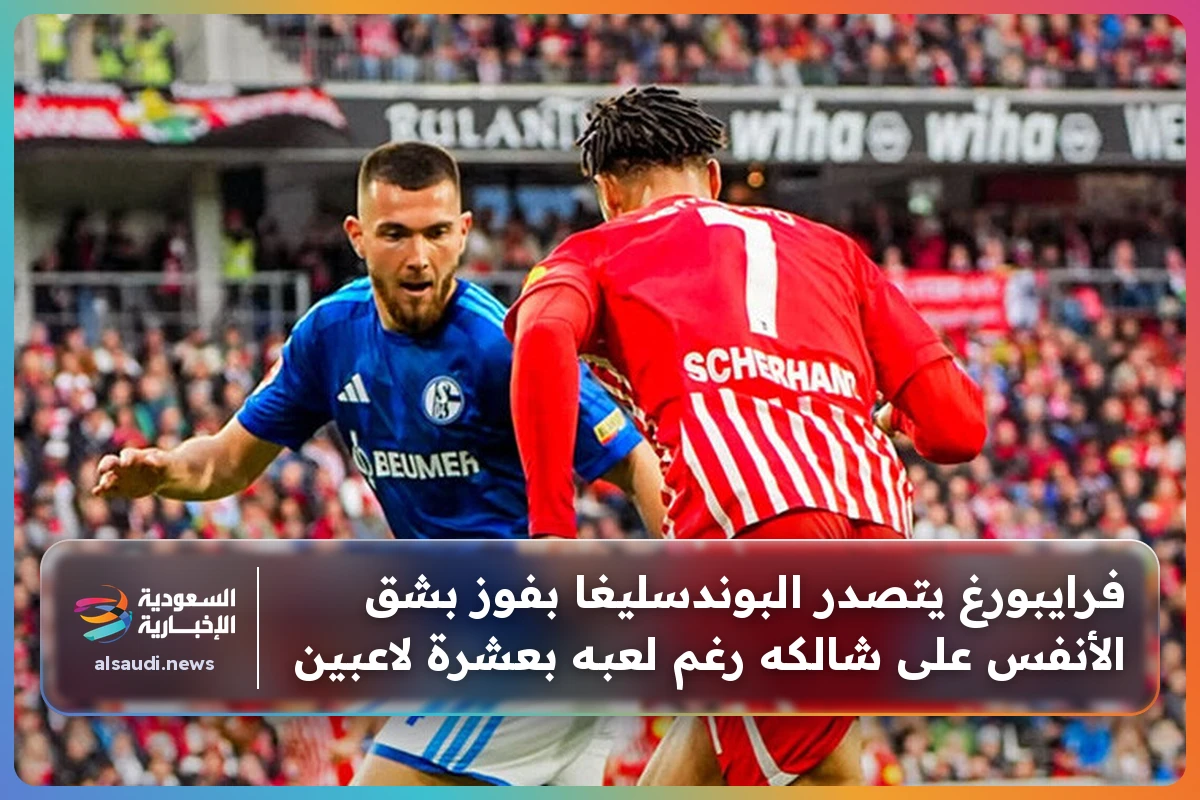 فرايبورغ يتصدر البوندسليغا بفوز بشق الأنفس على شالكه رغم لعبه بعشرة لاعبين
