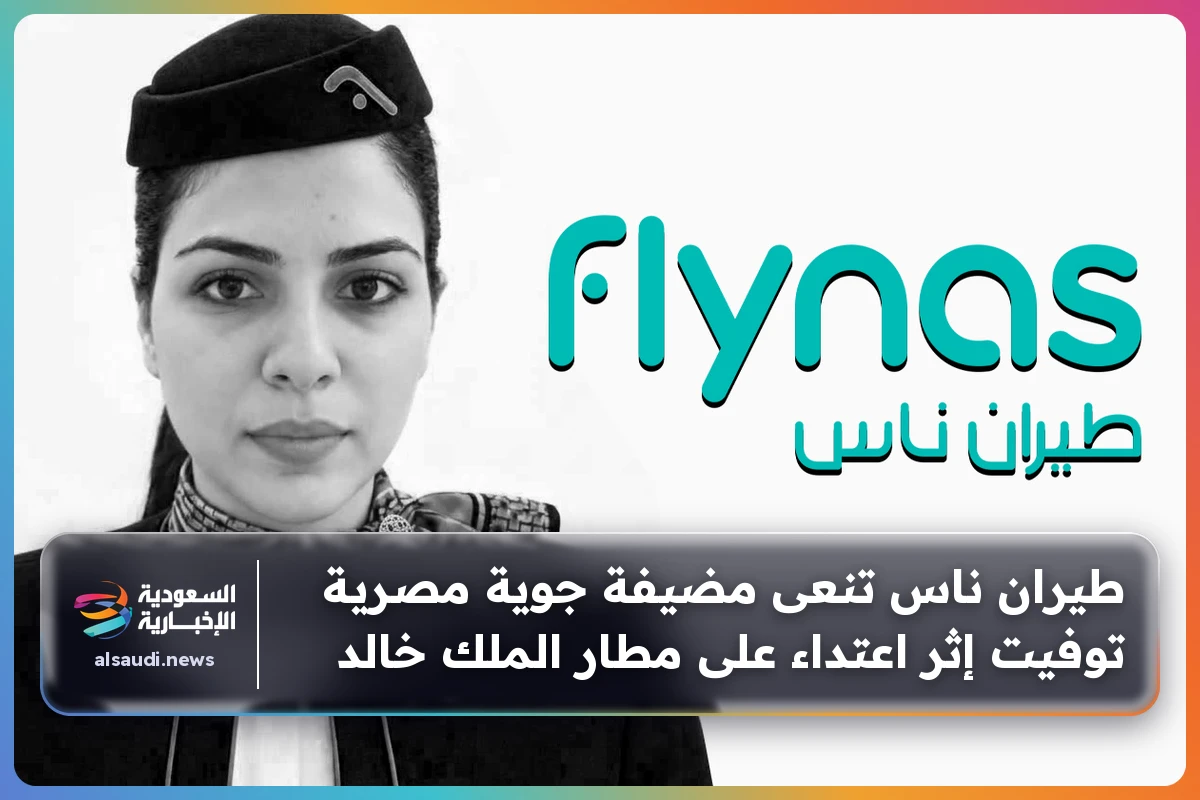 طيران ناس تنعى مضيفة جوية مصرية توفيت إثر اعتداء على مطار الملك خالد