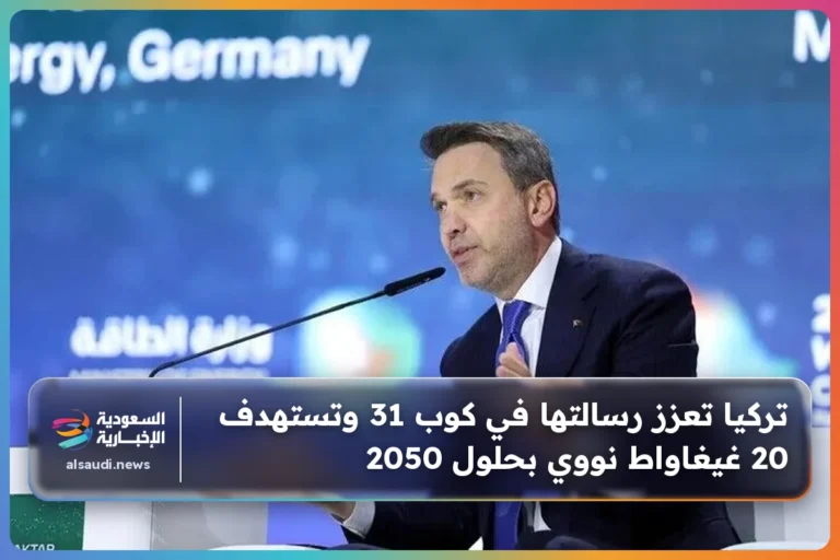 تركيا تعزز رسالتها في كوب 31 وتستهدف 20 غيغاواط نووي بحلول 2050