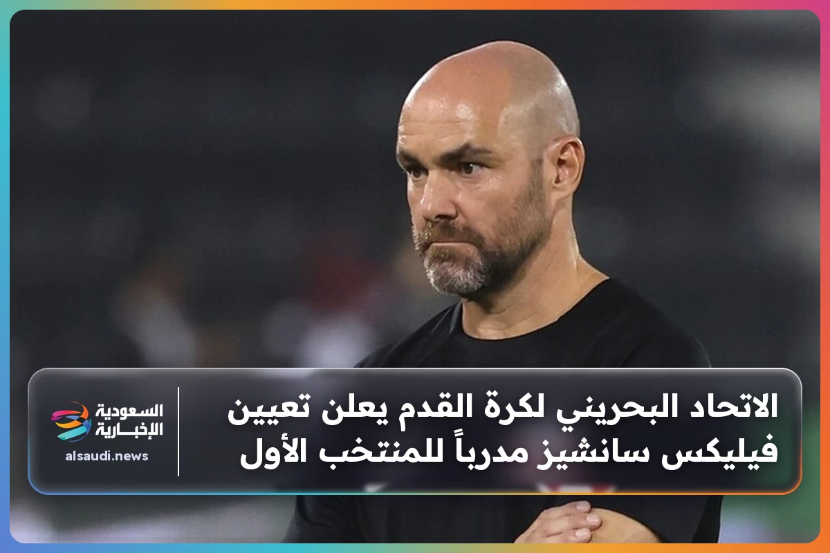 الاتحاد البحريني لكرة القدم يعلن تعيين فيليكس سانشيز مدرباً للمنتخب الأول
