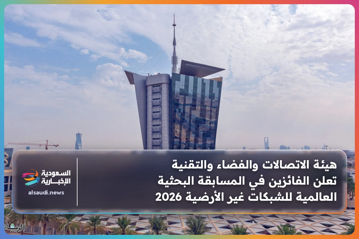 هيئة الاتصالات والفضاء والتقنية تعلن الفائزين في المسابقة البحثية العالمية للشبكات غير الأرضية 2026