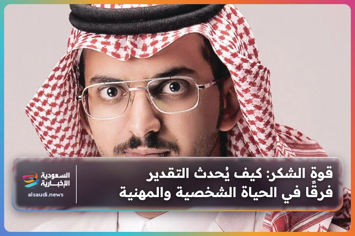 قوة الشكر: كيف يُحدث التقدير فرقًا في الحياة الشخصية والمهنية