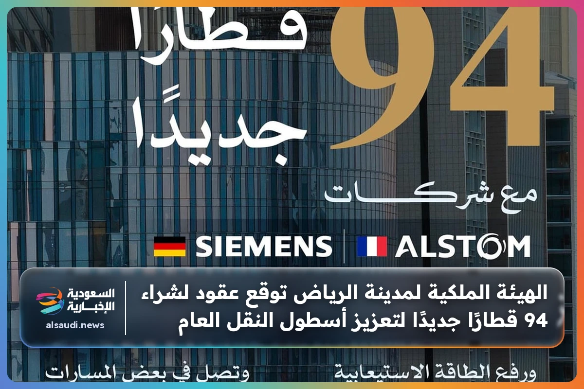 الهيئة الملكية لمدينة الرياض توقع عقود لشراء 94 قطارًا جديدًا لتعزيز أسطول النقل العام