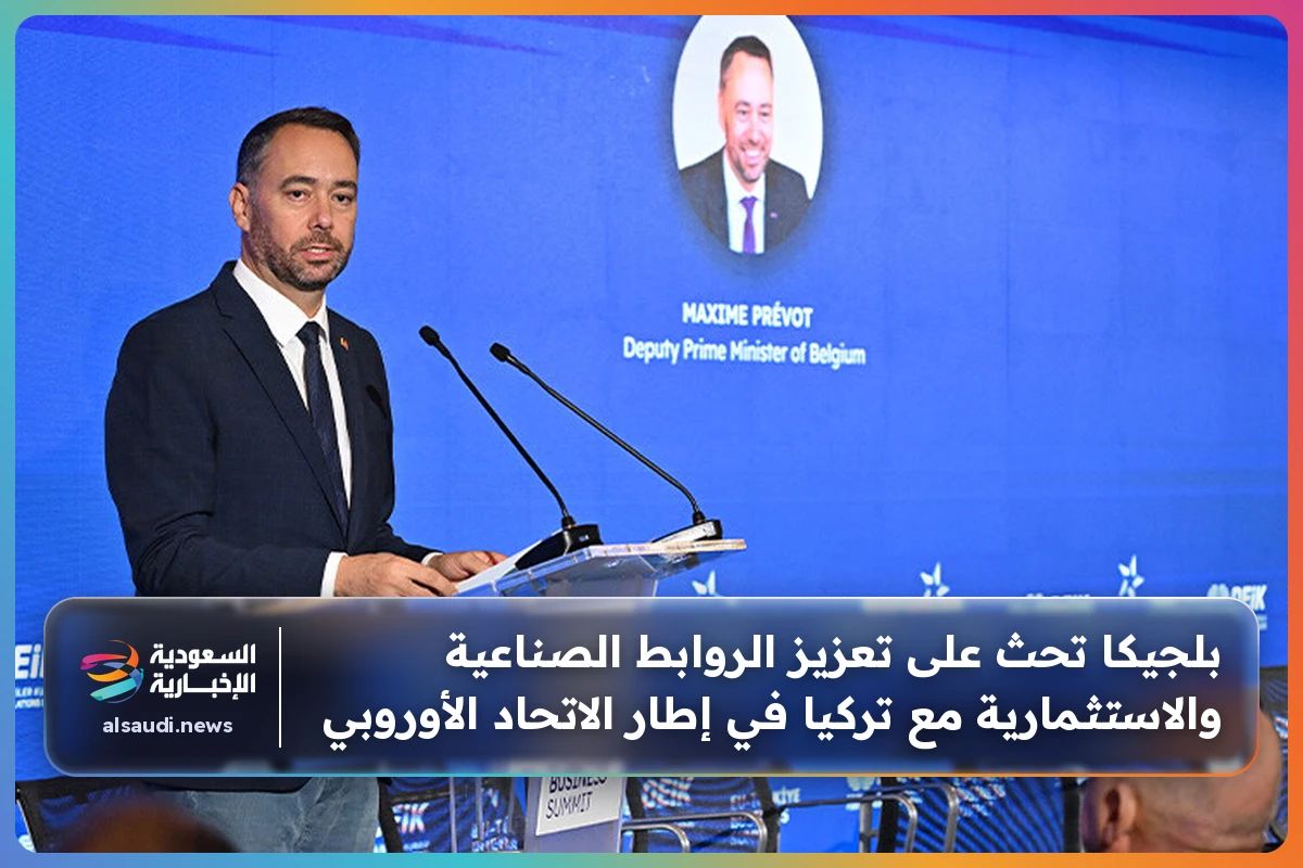 بلجيكا تحث على تعزيز الروابط الصناعية والاستثمارية مع تركيا في إطار الاتحاد الأوروبي