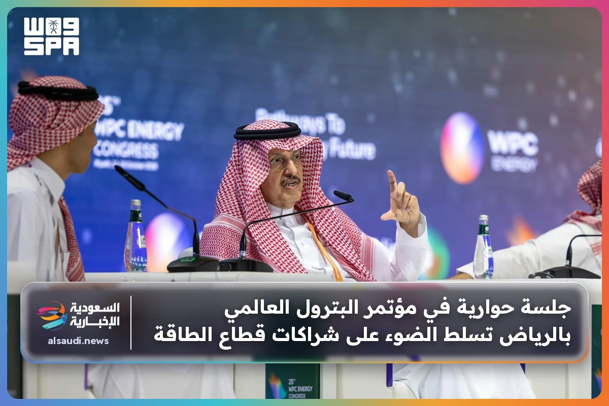 جلسة حوارية في مؤتمر البترول العالمي بالرياض تسلط الضوء على شراكات قطاع الطاقة