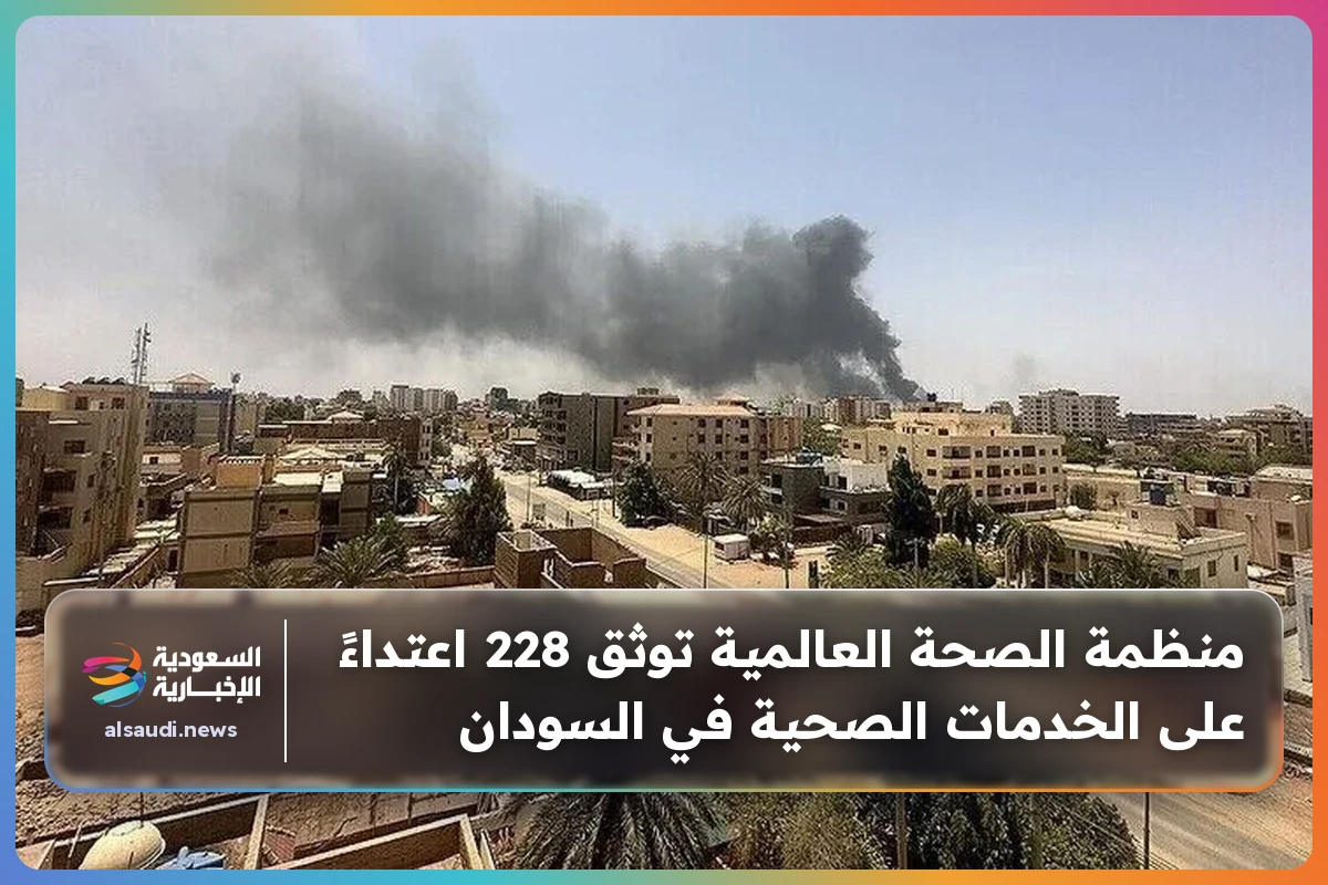 منظمة الصحة العالمية توثق 228 اعتداءً على الخدمات الصحية في السودان