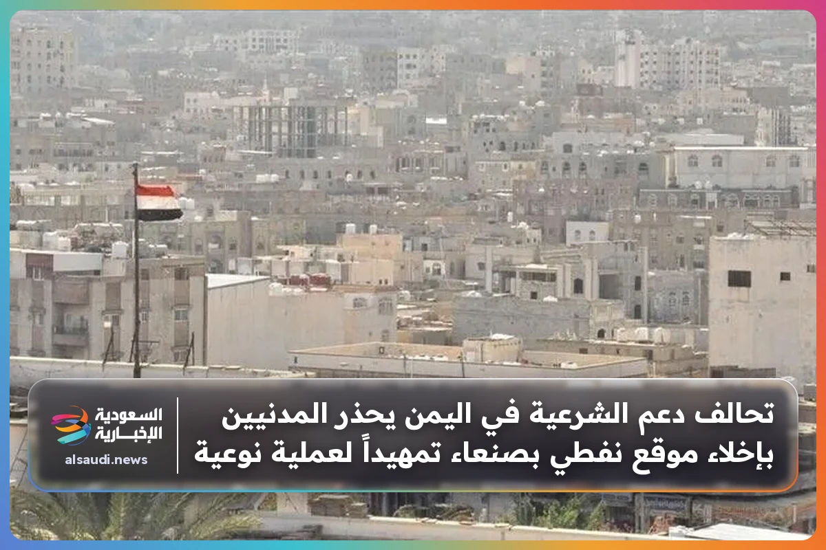 تحالف دعم الشرعية في اليمن يحذر المدنيين بإخلاء موقع نفطي بصنعاء تمهيداً لعملية نوعية