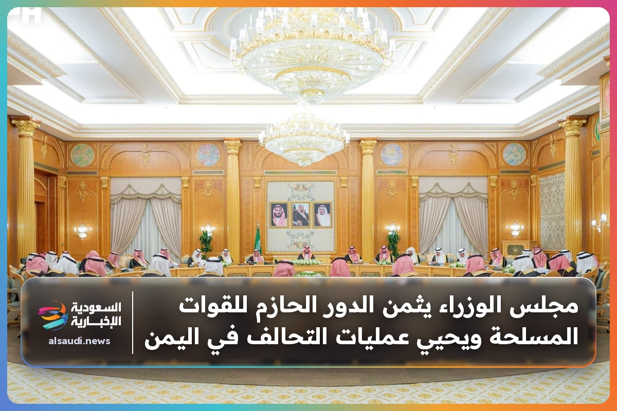 مجلس الوزراء يثمن الدور الحازم للقوات المسلحة ويحيي عمليات التحالف في اليمن