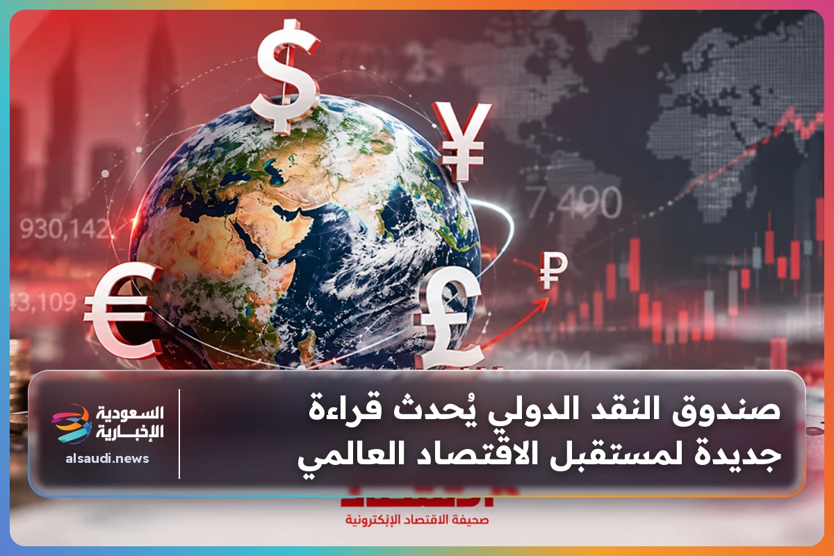 صندوق النقد الدولي يُحدث قراءة جديدة لمستقبل الاقتصاد العالمي