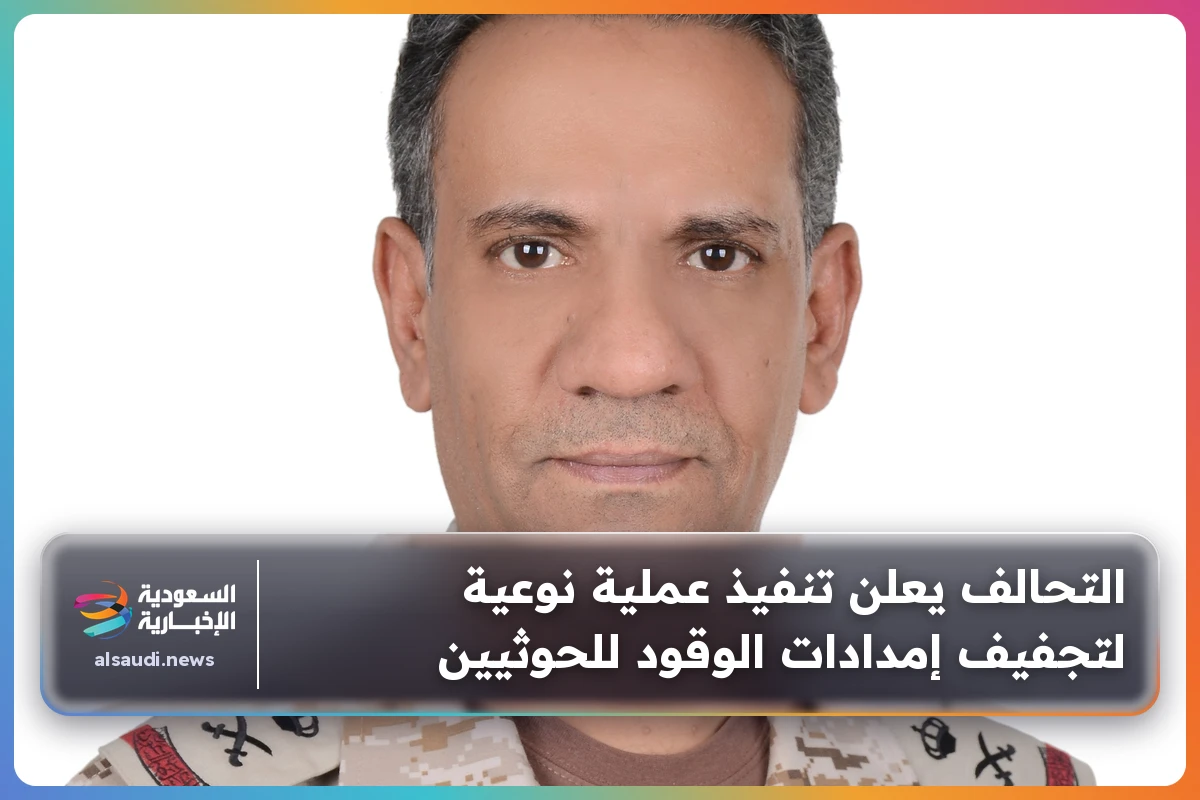 التحالف يعلن تنفيذ عملية نوعية لتجفيف إمدادات الوقود للحوثيين