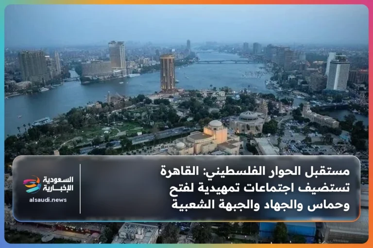 مستقبل الحوار الفلسطيني: القاهرة تستضيف اجتماعات تمهيدية لفتح وحماس والجهاد والجبهة الشعبية
