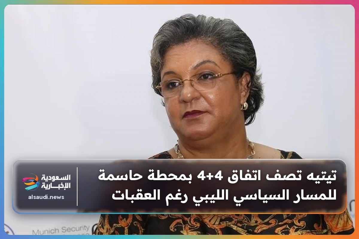 تيتيه تصف اتفاق 4+4 بمحطة حاسمة للمسار السياسي الليبي رغم العقبات