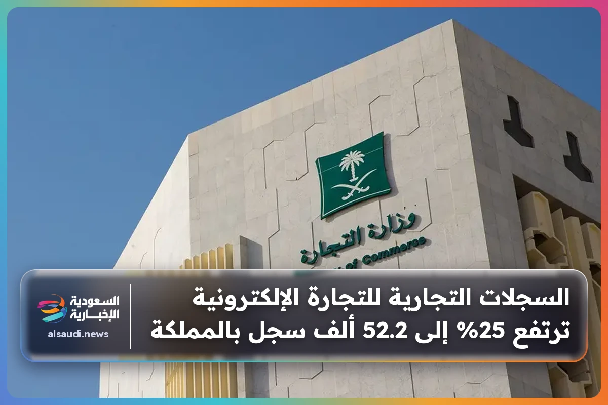 السجلات التجارية للتجارة الإلكترونية ترتفع 25% إلى 52.2 ألف سجل بالمملكة