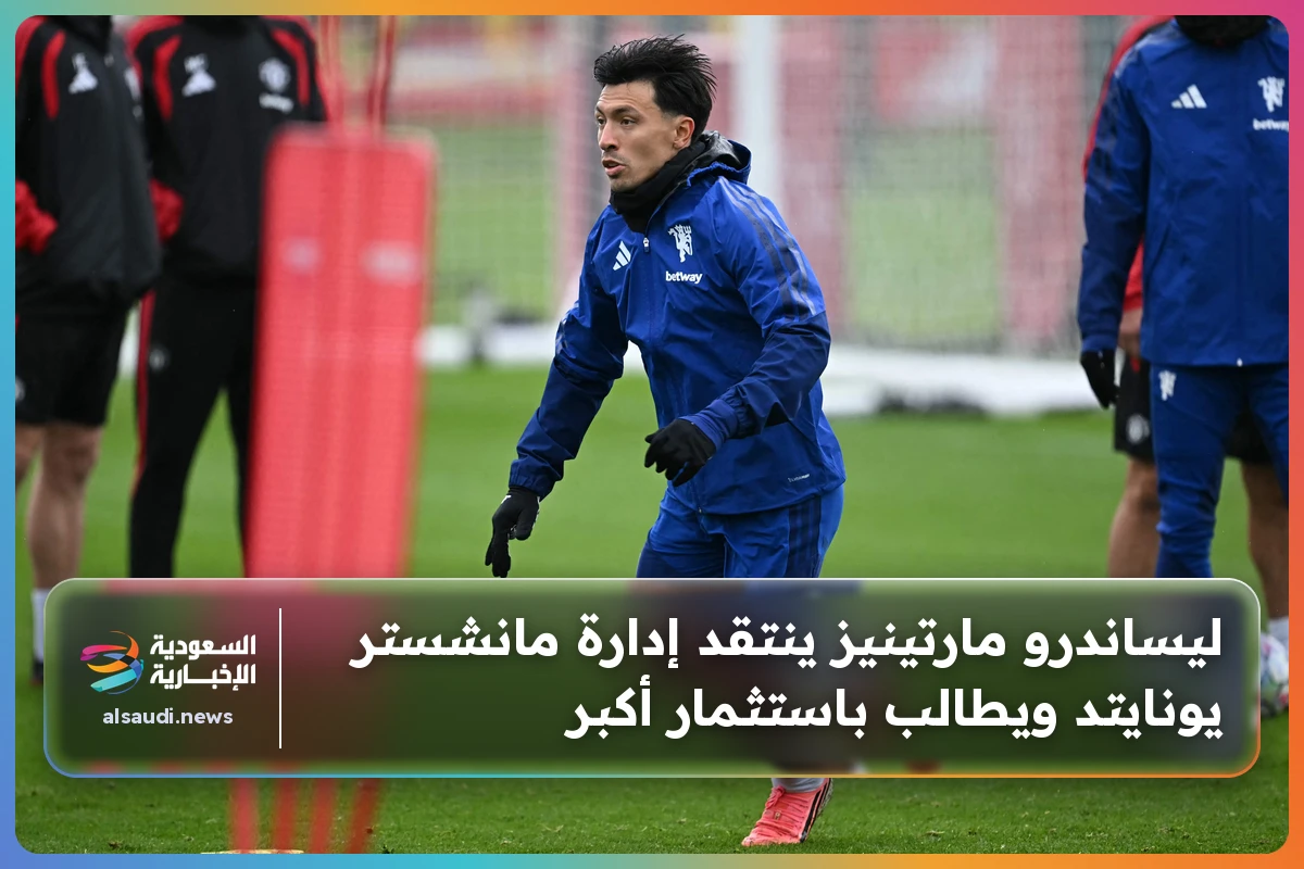 ليساندرو مارتينيز ينتقد إدارة مانشستر يونايتد ويطالب باستثمار أكبر