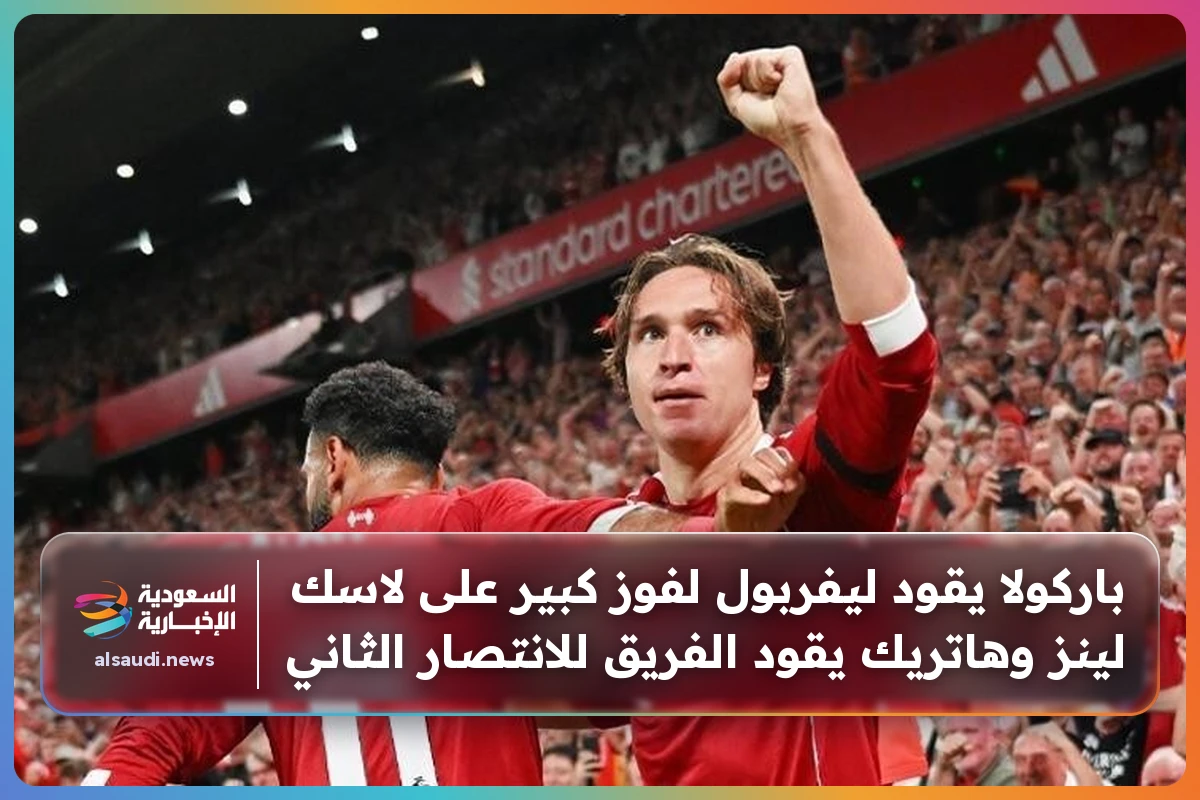 باركولا يقود ليفربول لفوز كبير على لاسك لينز وهاتريك يقود الفريق للانتصار الثاني