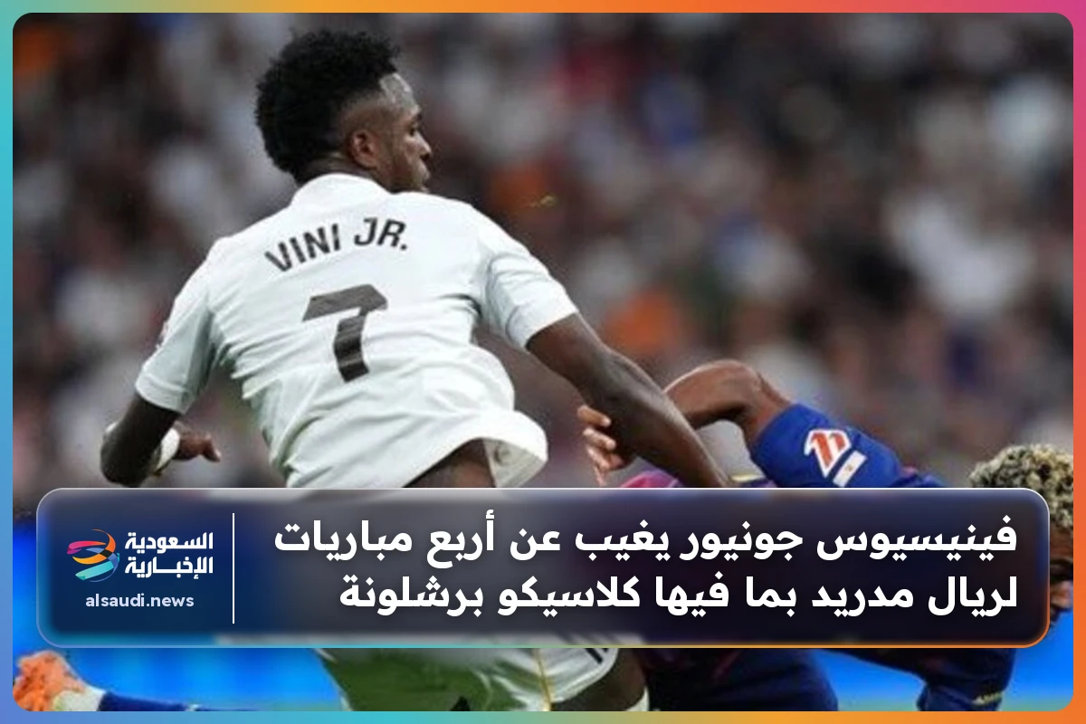 فينيسيوس جونيور يغيب عن أربع مباريات لريال مدريد بما فيها كلاسيكو برشلونة