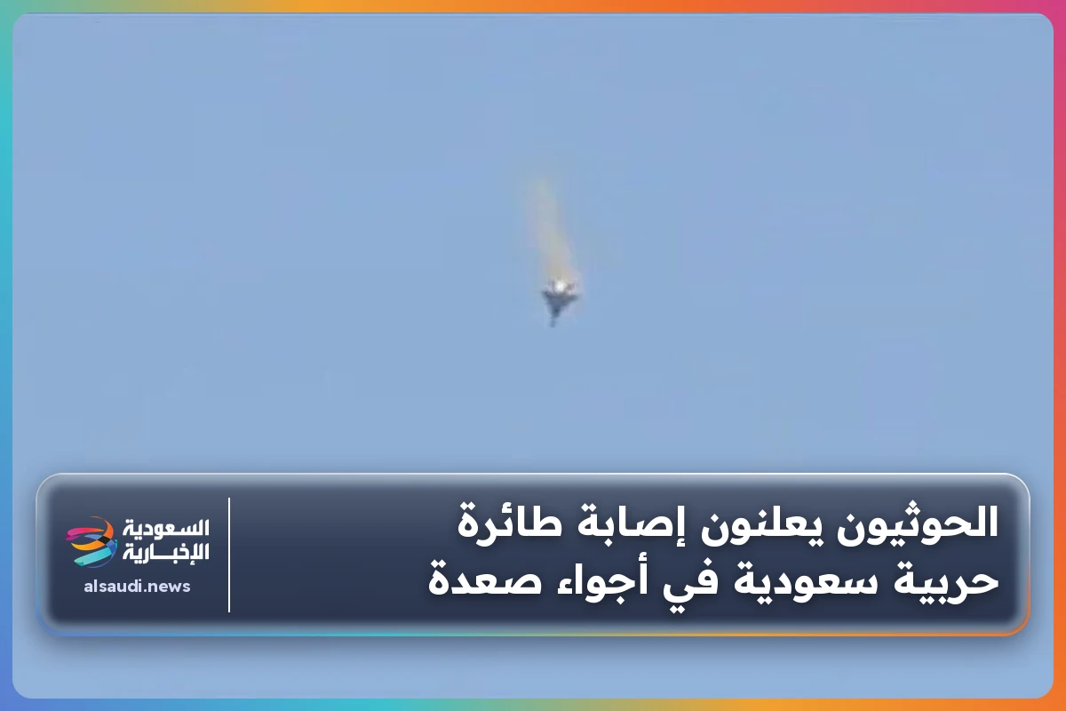 الحوثيون يعلنون إصابة طائرة حربية سعودية في أجواء صعدة