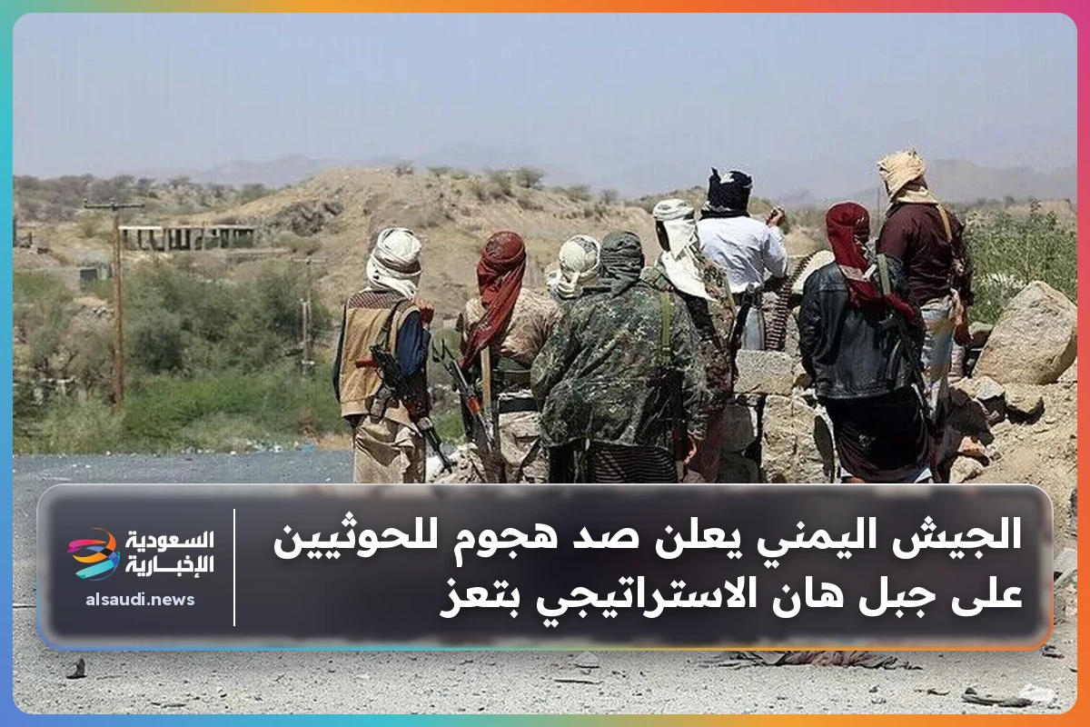 الجيش اليمني يعلن صد هجوم للحوثيين على جبل هان الاستراتيجي بتعز