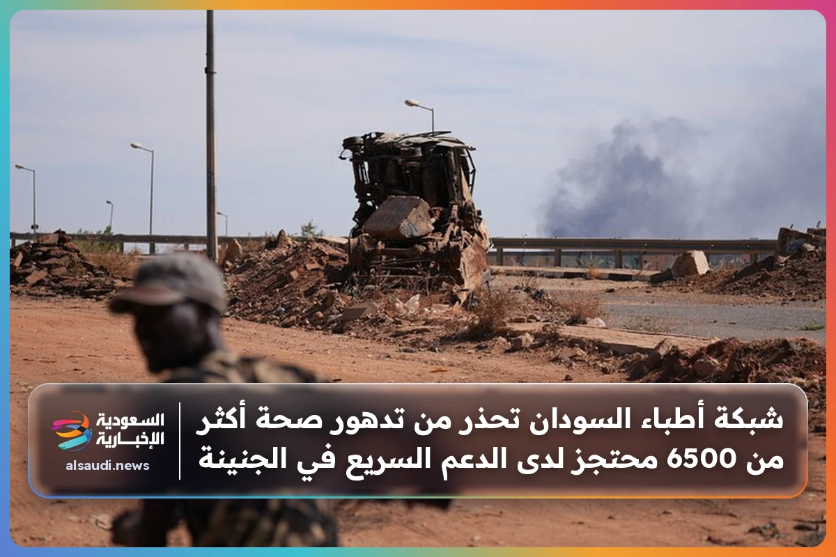 شبكة أطباء السودان تحذر من تدهور صحة أكثر من 6500 محتجز لدى الدعم السريع في الجنينة