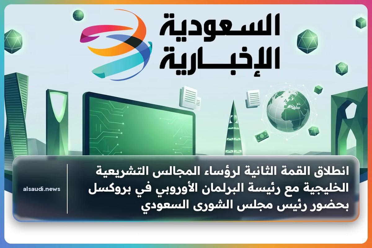 انطلاق القمة الثانية لرؤساء المجالس التشريعية الخليجية مع رئيسة البرلمان الأوروبي في بروكسل بحضور رئيس مجلس الشورى السعودي