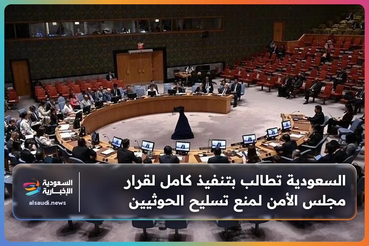 السعودية تطالب بتنفيذ كامل لقرار مجلس الأمن لمنع تسليح الحوثيين