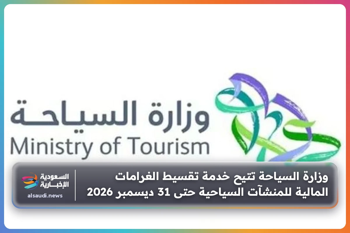 وزارة السياحة تتيح خدمة تقسيط الغرامات المالية للمنشآت السياحية حتى 31 ديسمبر 2026