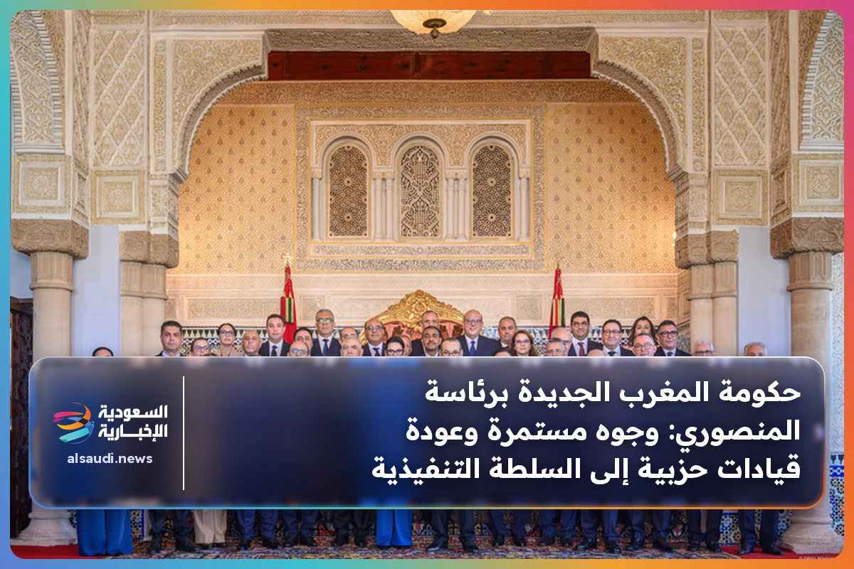 حكومة المغرب الجديدة برئاسة المنصوري: وجوه مستمرة وعودة قيادات حزبية إلى السلطة التنفيذية