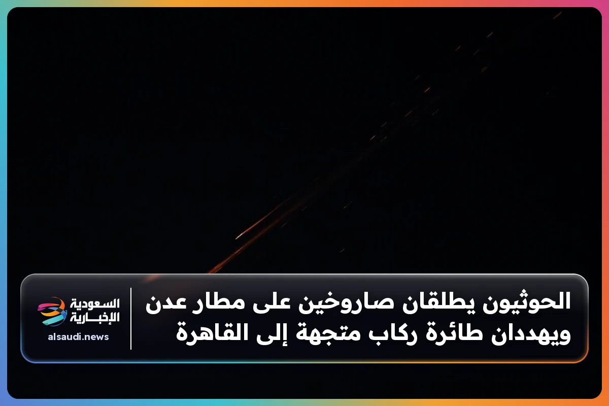 الحوثيون يطلقان صاروخين على مطار عدن ويهددان طائرة ركاب متجهة إلى القاهرة