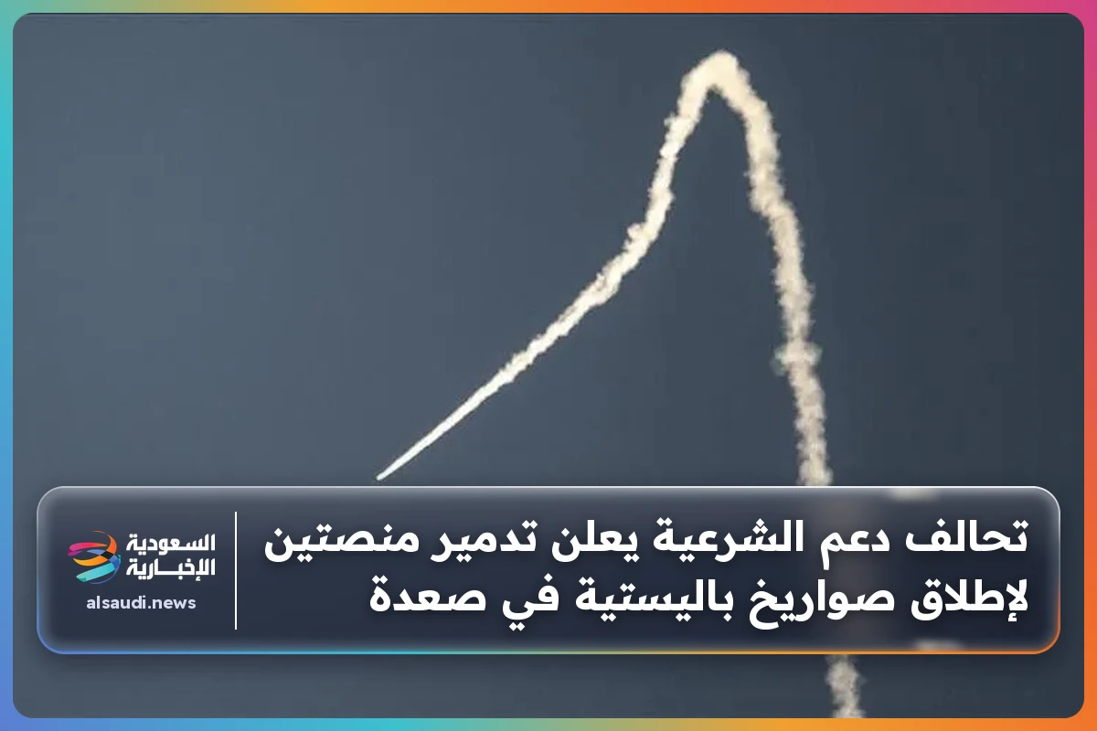تحالف دعم الشرعية يعلن تدمير منصتين لإطلاق صواريخ باليستية في صعدة