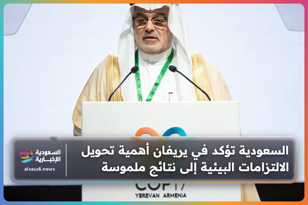 السعودية تؤكد في يريفان أهمية تحويل الالتزامات البيئية إلى نتائج ملموسة