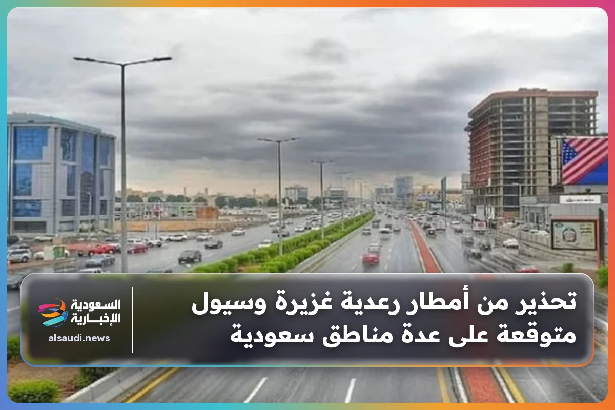 تحذير من أمطار رعدية غزيرة وسيول متوقعة على عدة مناطق سعودية