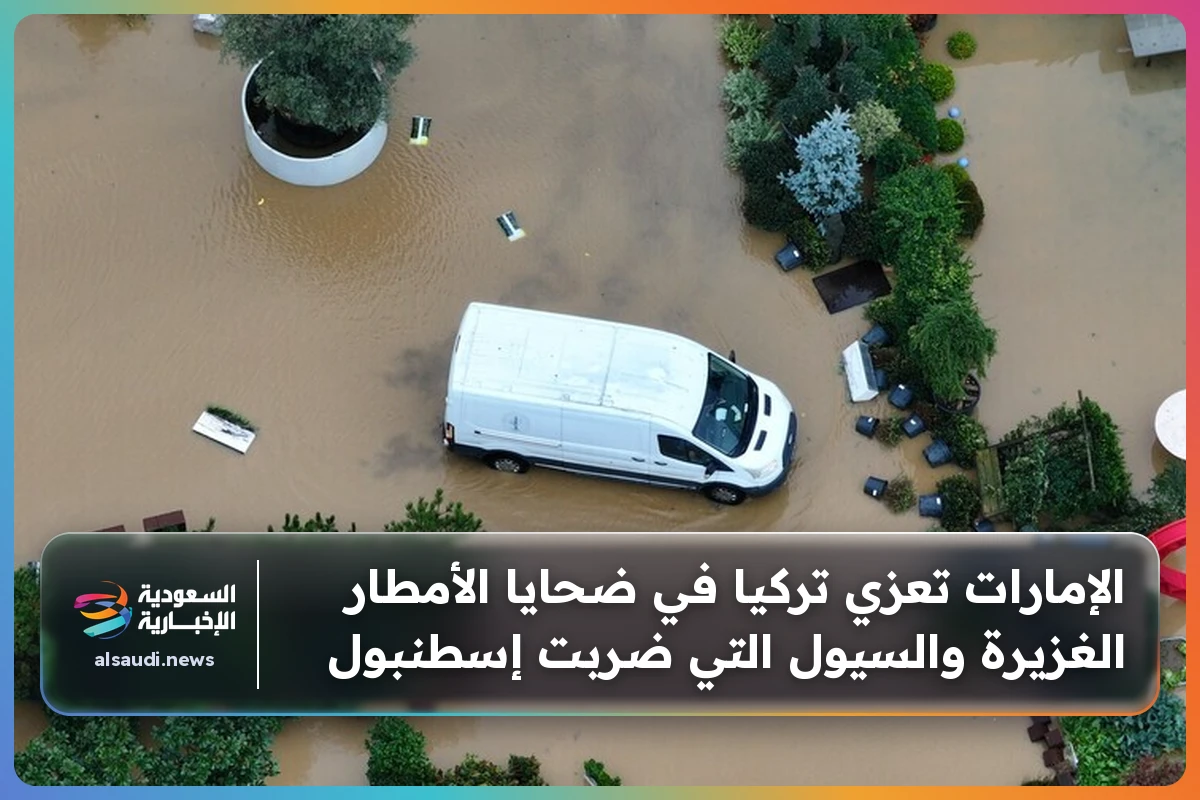 الإمارات تعزي تركيا في ضحايا الأمطار الغزيرة والسيول التي ضربت إسطنبول