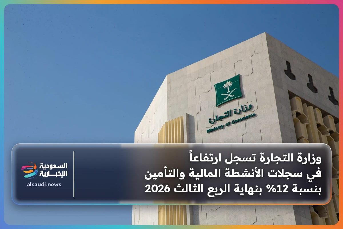 وزارة التجارة تسجل ارتفاعاً في سجلات الأنشطة المالية والتأمين بنسبة 12% بنهاية الربع الثالث 2026