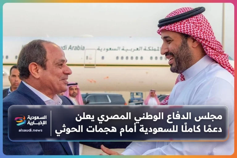 مجلس الدفاع الوطني المصري يعلن دعمًا كاملًا للسعودية أمام هجمات الحوثي
