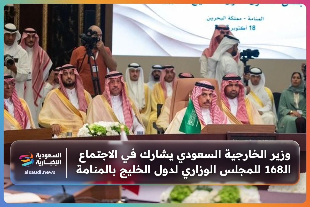 وزير الخارجية السعودي يشارك في الاجتماع الـ168 للمجلس الوزاري لدول الخليج بالمنامة
