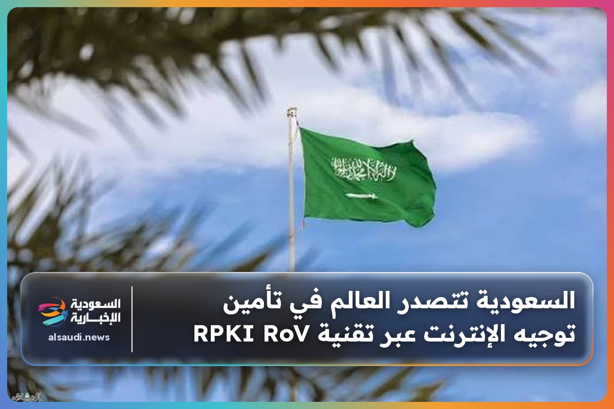 السعودية تتصدر العالم في تأمين توجيه الإنترنت عبر تقنية RPKI RoV