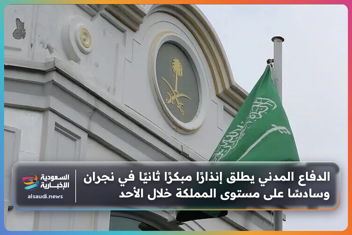 الدفاع المدني يطلق إنذارًا مبكرًا ثانيًا في نجران وسادسًا على مستوى المملكة خلال الأحد