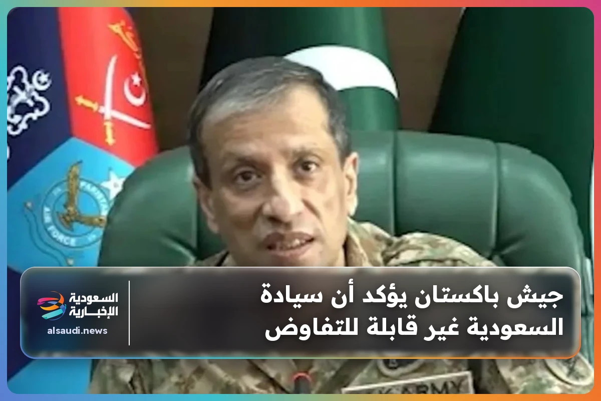 جيش باكستان يؤكد أن سيادة السعودية غير قابلة للتفاوض