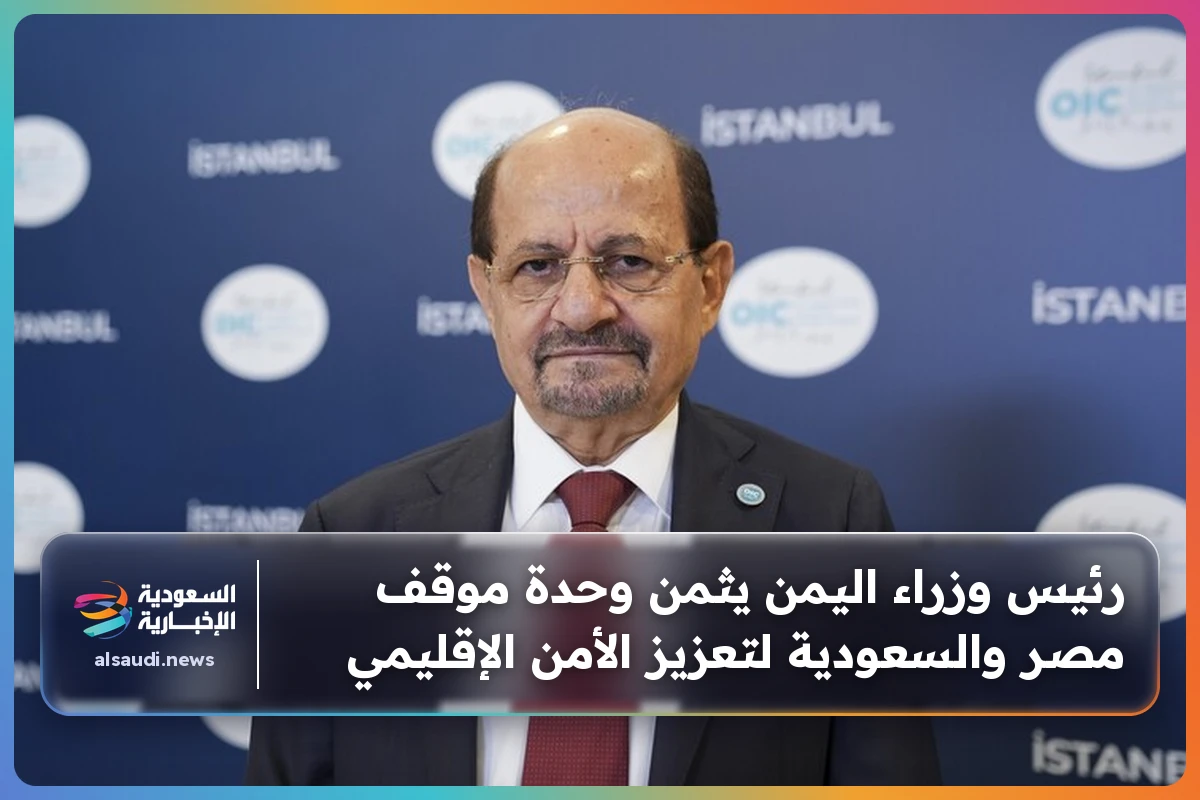 رئيس وزراء اليمن يثمن وحدة موقف مصر والسعودية لتعزيز الأمن الإقليمي