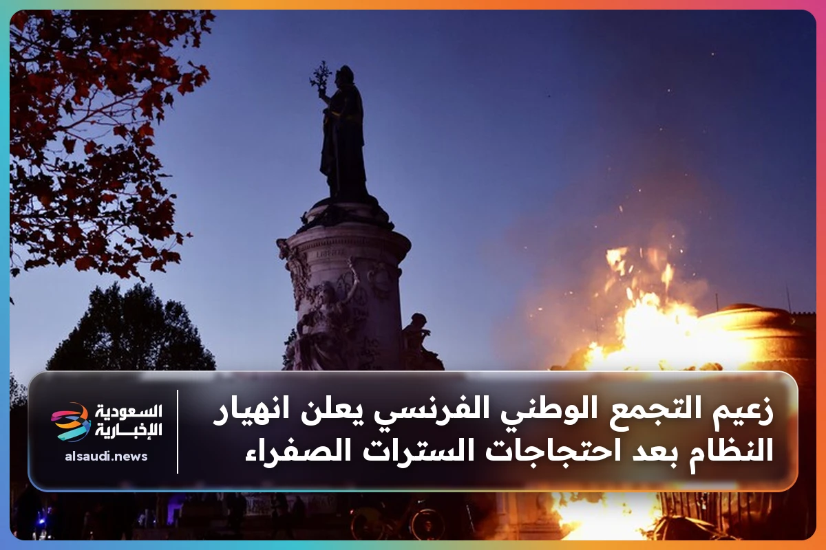 زعيم التجمع الوطني الفرنسي يعلن انهيار النظام بعد احتجاجات السترات الصفراء