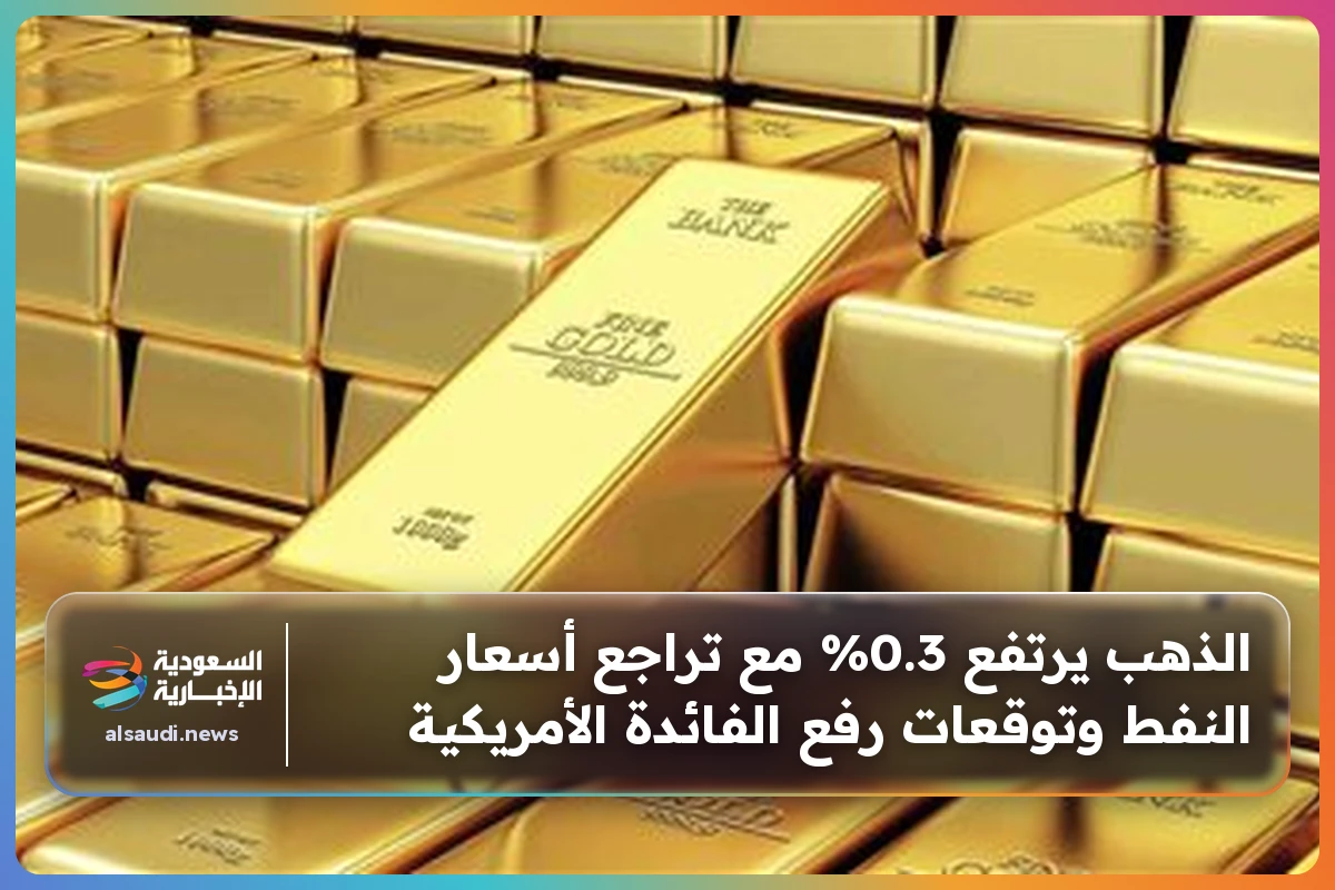 الذهب يرتفع 0.3% مع تراجع أسعار النفط وتوقعات رفع الفائدة الأمريكية